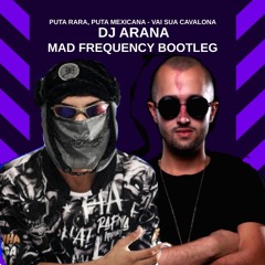 DJ ARANA - Puta Rara, Puta Mexicana - Vai Sua Cavalona (Mad Frequency Bootleg )