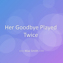 Her Goodbye Played Twice