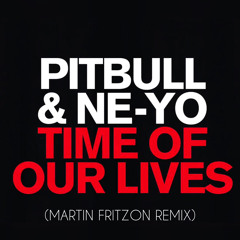 Pitbull - Time of Our Lives ft. Ne-Yo (Martin Fritzon Remix)