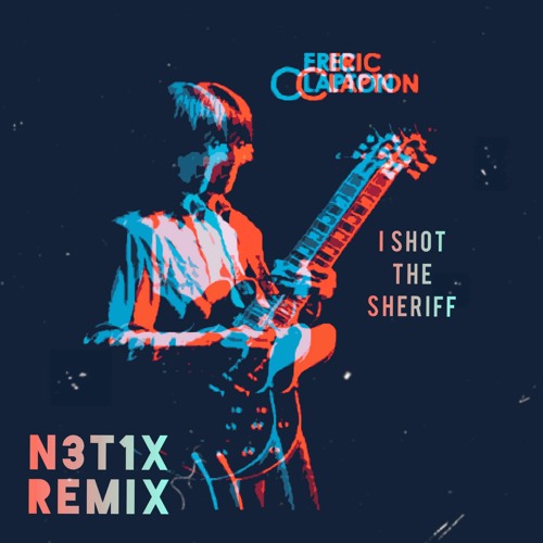 Stream Eric Clapton - I Shot The Sheriff (N3t1x Remix) - FREE