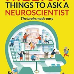 [DOWNLOAD] KINDLE 💕 A Million Things To Ask A Neuroscientist: The brain made easy by