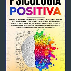 Read ebook [PDF] 📖 Psicologia Positiva: Smetti di pensare troppo e trasforma la tua vita: impara a