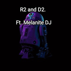 R2 and D2.. Ft. Melanite DJ