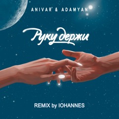 ANIVAR & ADAMYAN - Руку Держи (REMIX by IOHANNES)