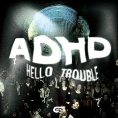 ADHD - Hello Trouble (Free Download)