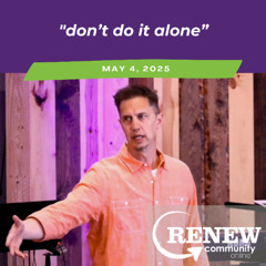 May 4, 2025 "Don't Do It Alone"