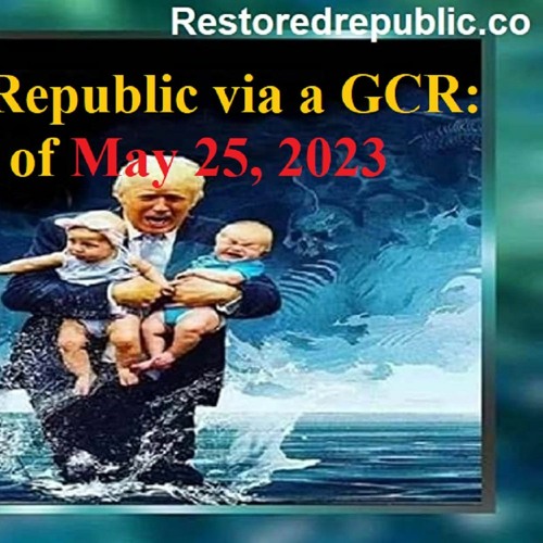 Restored Republic Via A GCR Update As Of May 25, 2023 (2)