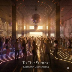 TO THE SUNRISE - Siddharth Dashsharma