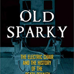 Access PDF 📖 Old Sparky: The Electric Chair and the History of the Death Penalty by