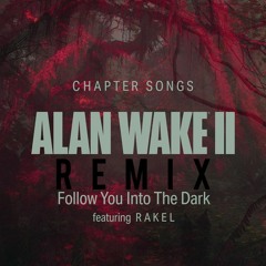 ALAN WAKE 2 - CHAPTER SONGS - FOLLOW YOU INTO THE DARK ( FEATURING RAKEL) (REMIX)