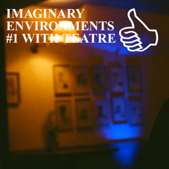 IMAGINARY ENVIRONMENTS #1 WITH TEATRE