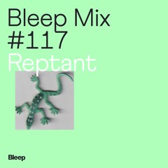 Bleep Mix #117 - Reptant