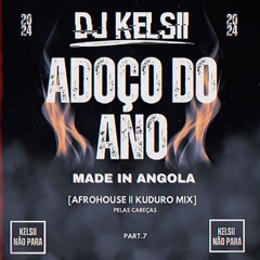 Dj Kelsii  ADOÇO DO ANO (Afrohouse & Kuduro Mix) KELSII NÃO PARA [Part 7]