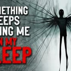 "Something keeps posing me in my sleep" Creepypasta