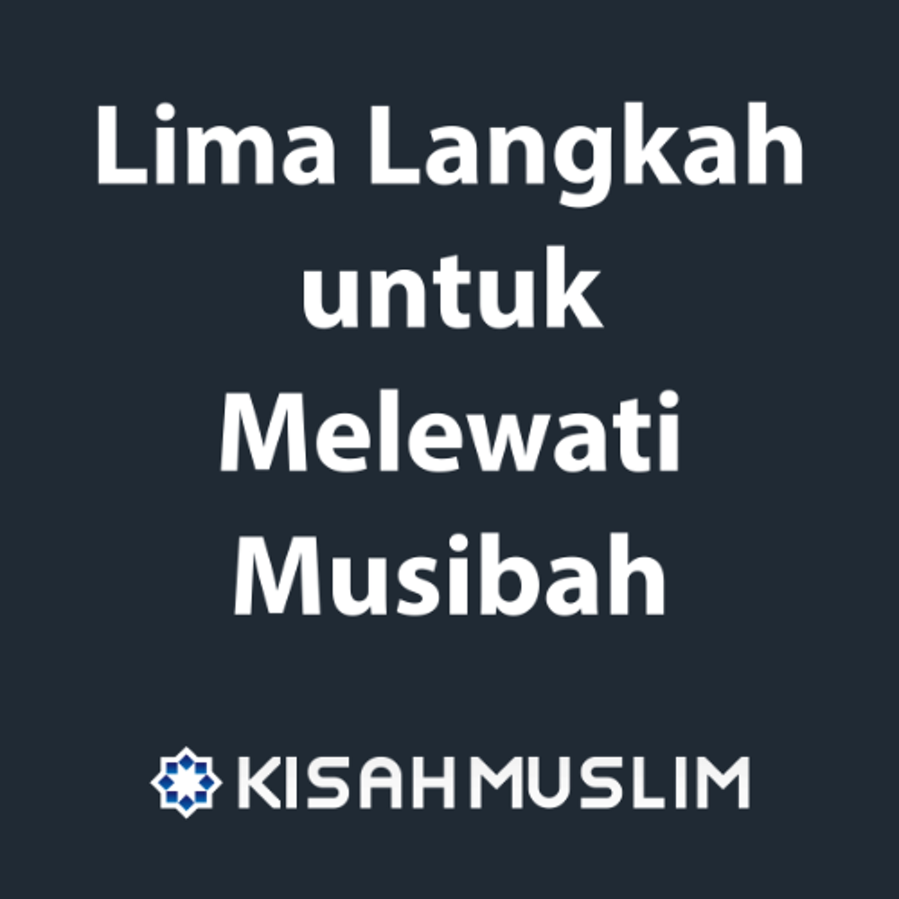 Kisah Muslim: Lima Langkah untuk Melewati Musibah