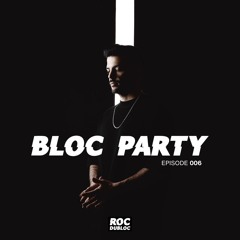 Roc Dubloc Presents - Bloc Party - Episode 006