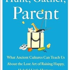 ❤PDF✔ Hunt, Gather, Parent: What Ancient Cultures Can Teach Us About the Lost Art of Raising Ha