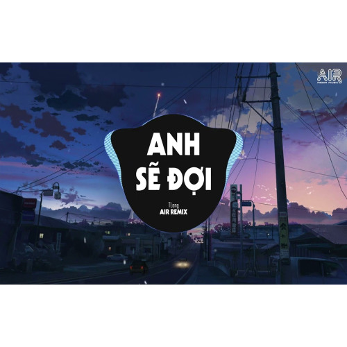 Anh Sẽ Đợi (AIR Remix) - TLong x Tô Minh ♫ Dù Tình Này Giờ Đã Trái Ngang Chỉ Muốn Bên Người Remix