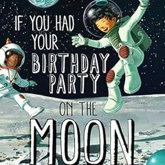 (@ If You Had Your Birthday Party on the Moon READ / DOWNLOAD NOW