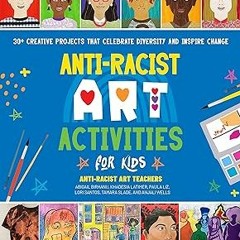 View [PDF EBOOK EPUB KINDLE] Anti-Racist Art Activities for Kids: 30+ Creative Projects that Ce