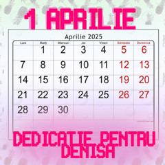 1 APRILIE (DEDICATIE PENTRU DENISA)