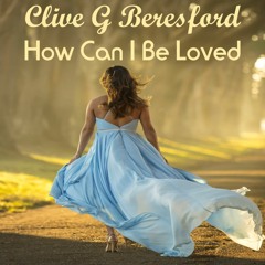 Clive G Beresford - How Can I Be Loved ft I Manic Alice