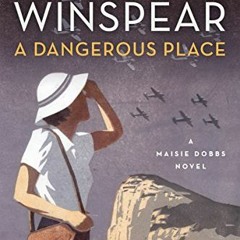 [Read] EPUB KINDLE PDF EBOOK A Dangerous Place: A Maisie Dobbs Novel by  Jacqueline Winspear √