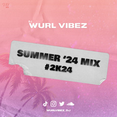 @WURLVIBEZ_DJ: SUMMER '24 MIX #2K24
