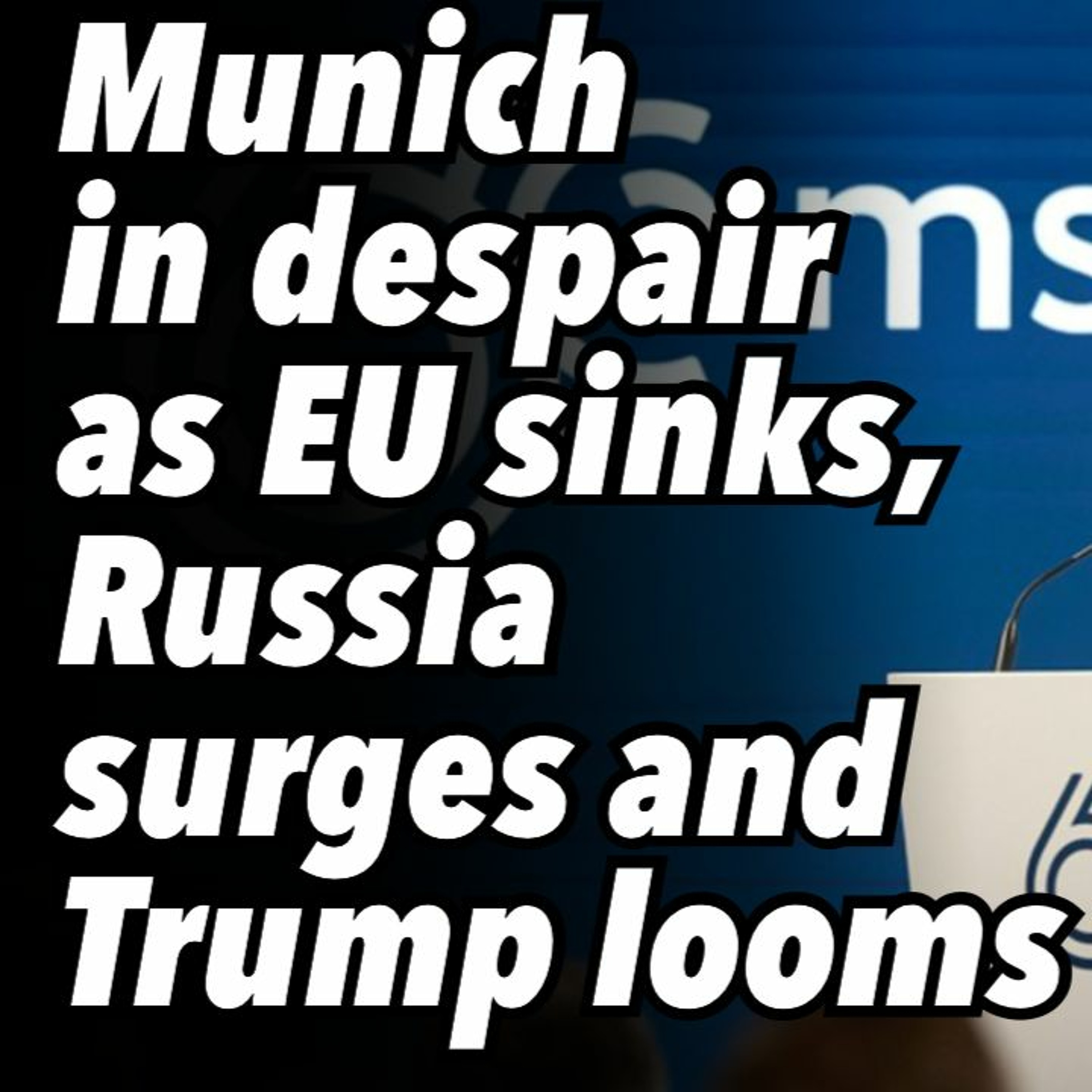 Munich in despair as EU sinks, Russia surges and Trump looms