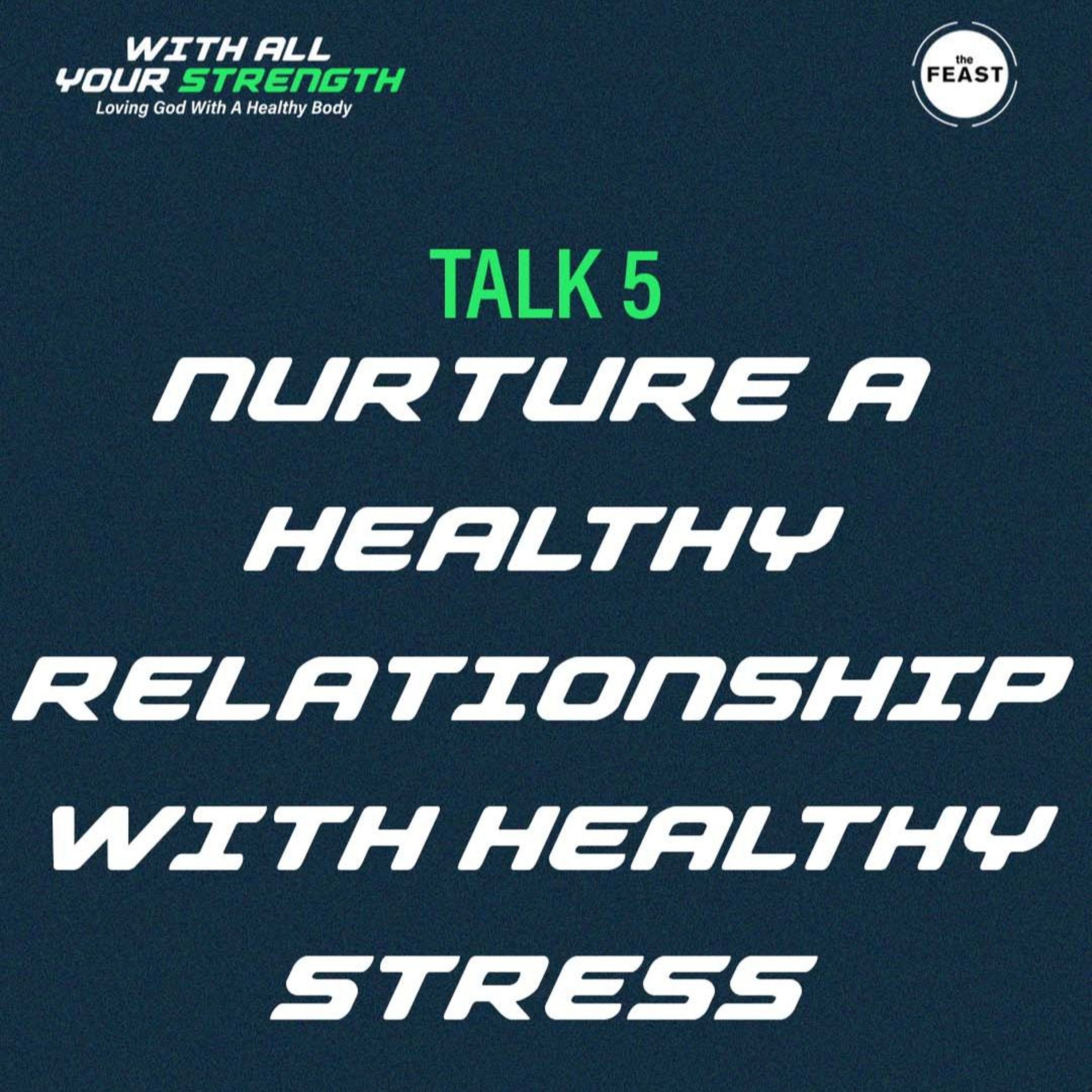 Feast Series: With All Your Strength | Talk 5: Nurture a Healthy Relationship with Healthy Stress