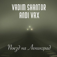 Vadim Shantor & Andi Vax - Поезд На Ленинград