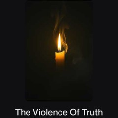 The Violence Of Truth