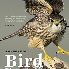 [ACCESS] KINDLE PDF EBOOK EPUB Learn the Art of Bird Photography: The Complete Field