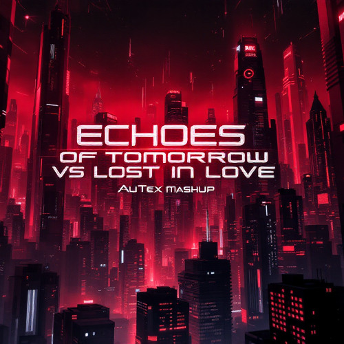 Echoes of Tomorrow vs Lost in Love (AuTex Mashup)