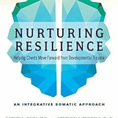 Read ❤️ PDF Nurturing Resilience: Helping Clients Move Forward from Developmental Trauma--An Int