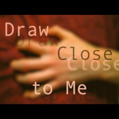 Draw Close To Me
