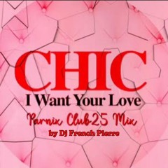 Chic - I Want Your Love (Parnix Club2025 Mix) by Dj French Pierre