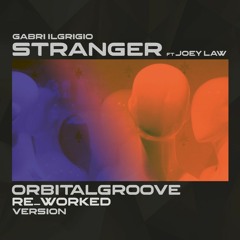 Gabri IlGrigio - Stranger Ft Joey Law (OrbitalGroove RE WORKED Version)