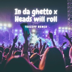In Da Ghetto X Heads Will Roll (teezzyy Remix)
