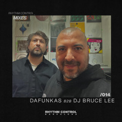 RHYTHM CONTROL BARCELONA MIXES 014: DAFUNKAS B2B DJ BRUCE LEE