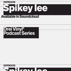 SPIKEY LEE | DREI VINYL SESSIONS | PODCAST 016