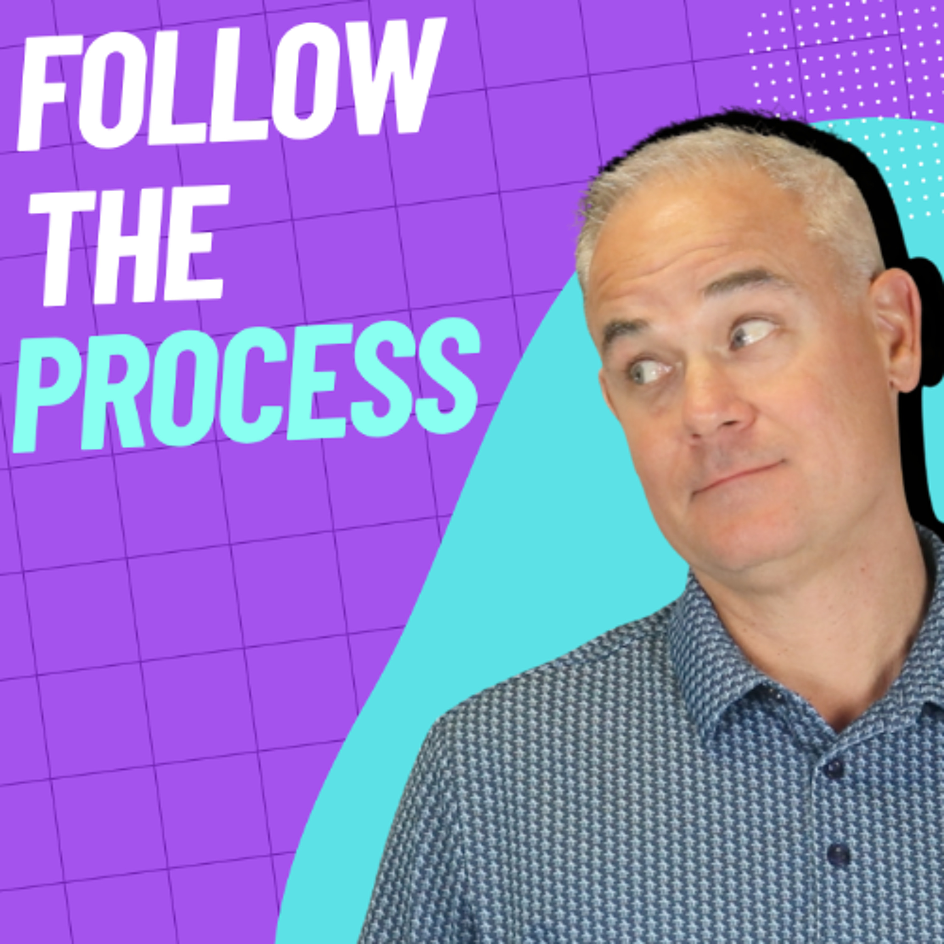 Follow The Process (So You Don’t Waste the Opportunity)