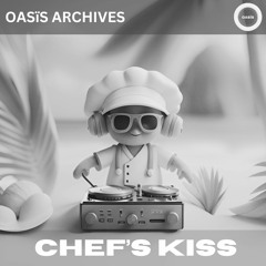 OASïS ARCHIVES Vol. I (Chef's Kiss)