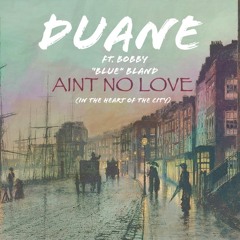 DUANE ft. Bobby 'BLUE' Bland - Aint No Love (In The Heart Of The City)