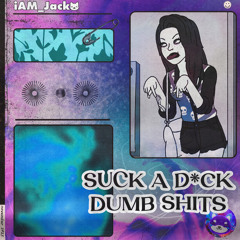 Suck A Dick Dumb Shits