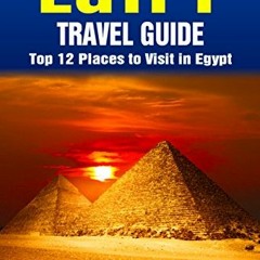 ACCESS [EPUB KINDLE PDF EBOOK] Top 12 Places to Visit in Egypt - Top 12 Egypt Travel Guide (Includes