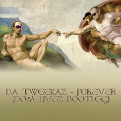 DA TWEEKAZ - FOREVER (DOM LIVEZ BOOTLEG)