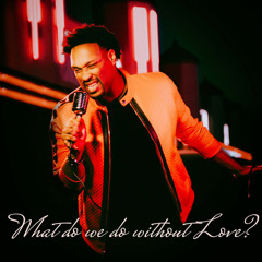 What Do We Do Without Love