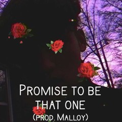 Promise to be that one (prod. Malloy)