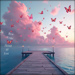 How Come I Think Of You